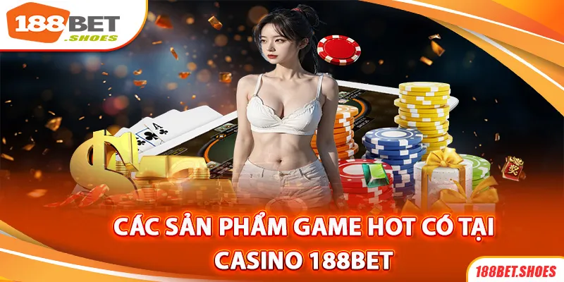 Những sản phẩm game hot tại Casino 188Bet