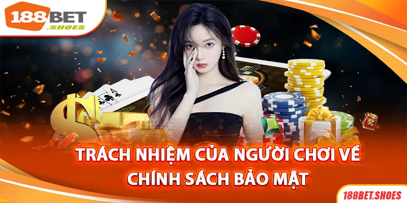 Trách nhiệm của người chơi về chính sách bảo mật tại 188Bet
