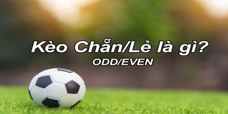 Khái niệm kèo chẵn lẻ trong bóng đá là gì?